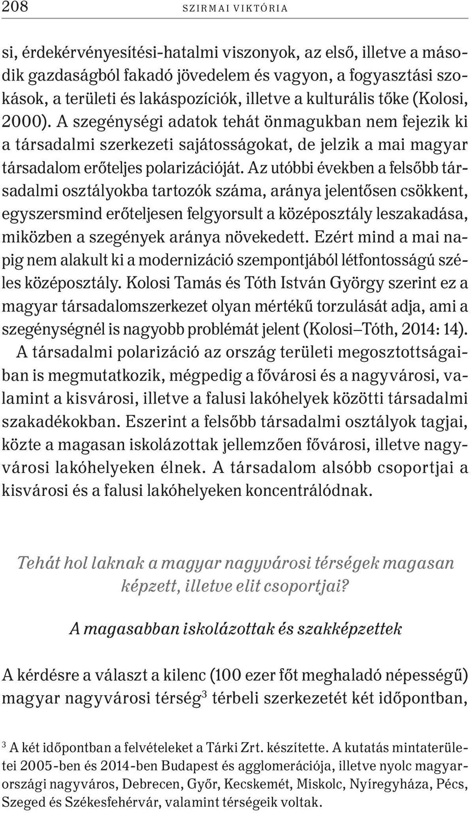 Az utóbbi években a felsőbb társadalmi osztályokba tartozók száma, aránya jelentősen csökkent, egyszersmind erőteljesen felgyorsult a középosztály leszakadása, miközben a szegények aránya növekedett.