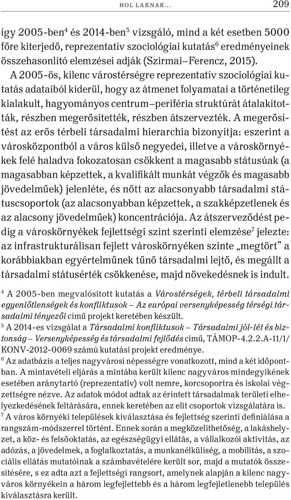 A 2005-ös, kilenc várostérségre reprezentatív szociológiai kutatás adataiból kiderül, hogy az átmenet folyamatai a történetileg kialakult, hagyományos centrum periféria struktúrát átalakították,