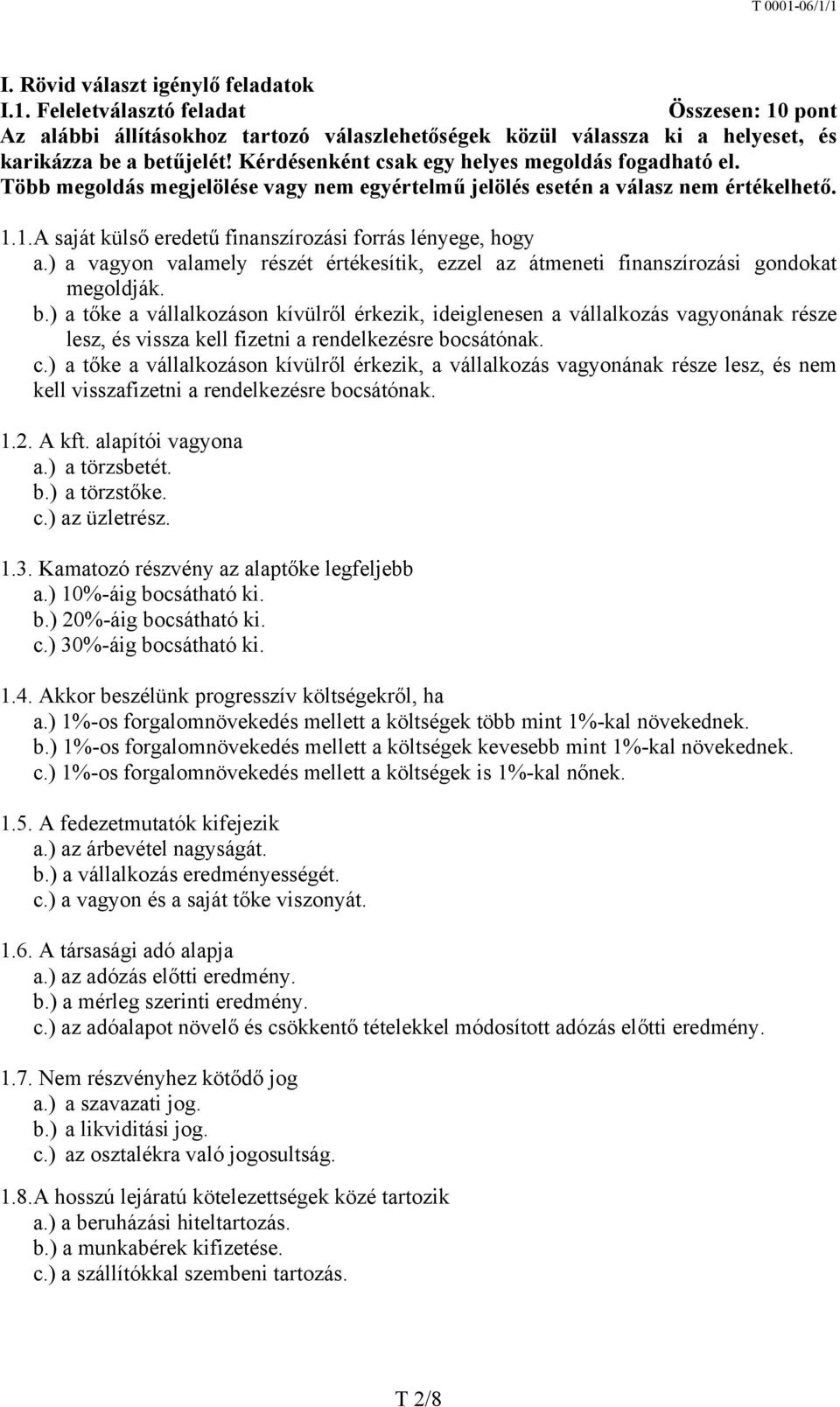 1.A saját külső eredetű finanszírozási forrás lényege, hogy a.) a vagyon valamely részét értékesítik, ezzel az átmeneti finanszírozási gondokat megoldják. b.