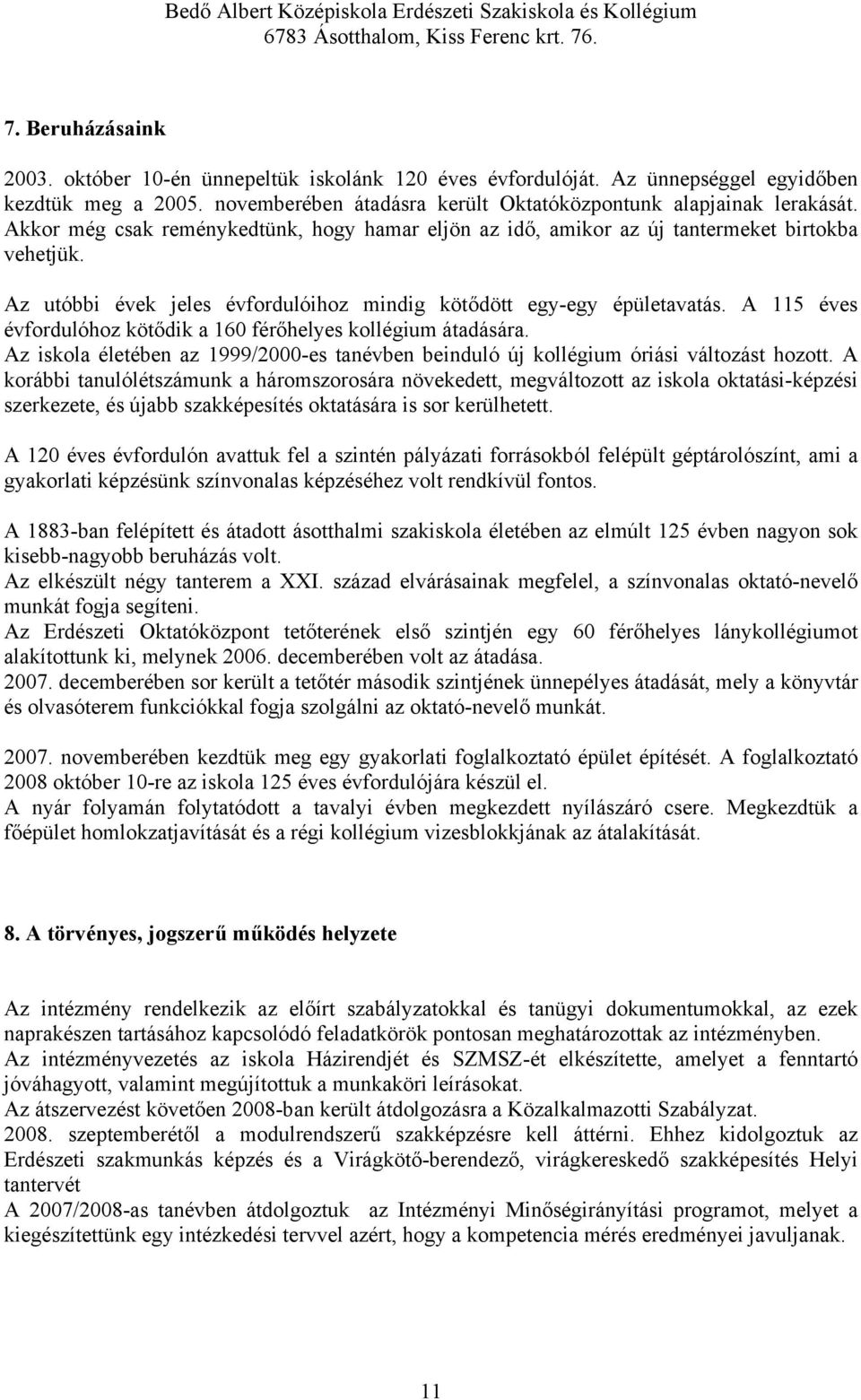 A 115 éves évfordulóhoz kötődik a 160 férőhelyes kollégium átadására. Az iskola életében az 1999/2000-es tanévben beinduló új kollégium óriási változást hozott.