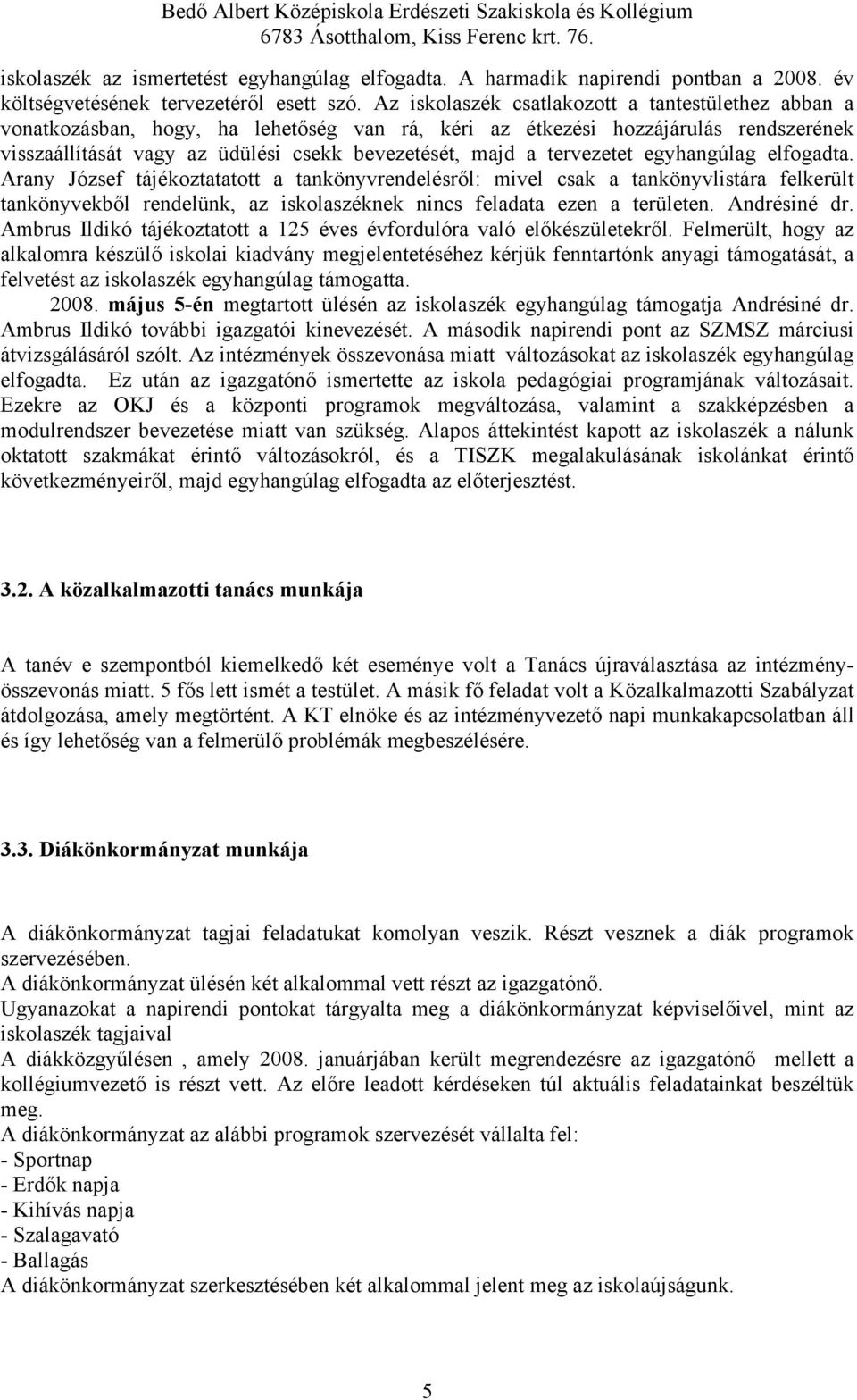 tervezetet egyhangúlag elfogadta. Arany József tájékoztatatott a tankönyvrendelésről: mivel csak a tankönyvlistára felkerült tankönyvekből rendelünk, az iskolaszéknek nincs feladata ezen a területen.