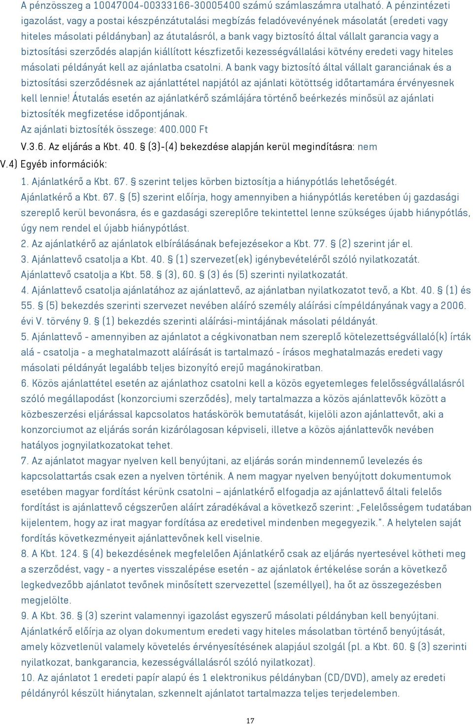 vagy a biztosítási szerződés alapján kiállított készfizetői kezességvállalási kötvény eredeti vagy hiteles másolati példányát kell az ajánlatba csatolni.