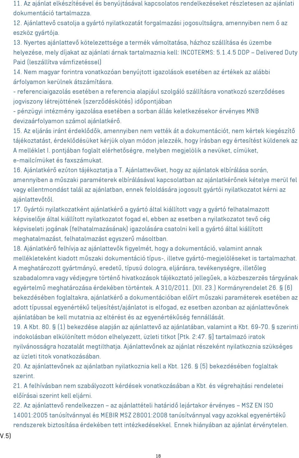 Nyertes ajánlattevő kötelezettsége a termék vámoltatása, házhoz szállítása és üzembe helyezése, mely díjakat az ajánlati árnak tartalmaznia kell: INCOTERMS: 5.1.4.