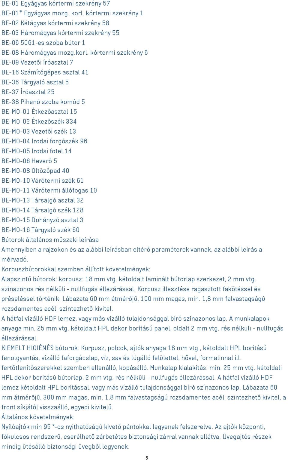 kórtermi szekrény 6 BE-09 Vezetői íróasztal 7 BE-16 Számítógépes asztal 41 BE-36 Tárgyaló asztal 5 BE-37 Íróasztal 25 BE-38 Pihenő szoba komód 5 BE-MO-01 Étkezőasztal 15 BE-MO-02 Étkezőszék 334