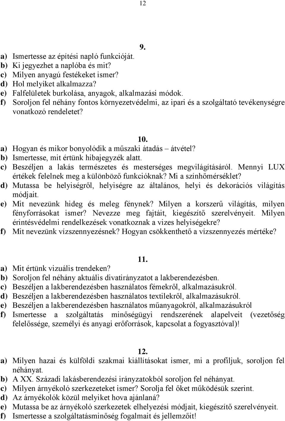 b) Ismertesse, mit értünk hibajegyzék alatt. c) Beszéljen a lakás természetes és mesterséges megvilágításáról. Mennyi LUX értékek felelnek meg a különböző funkcióknak? Mi a színhőmérséklet?