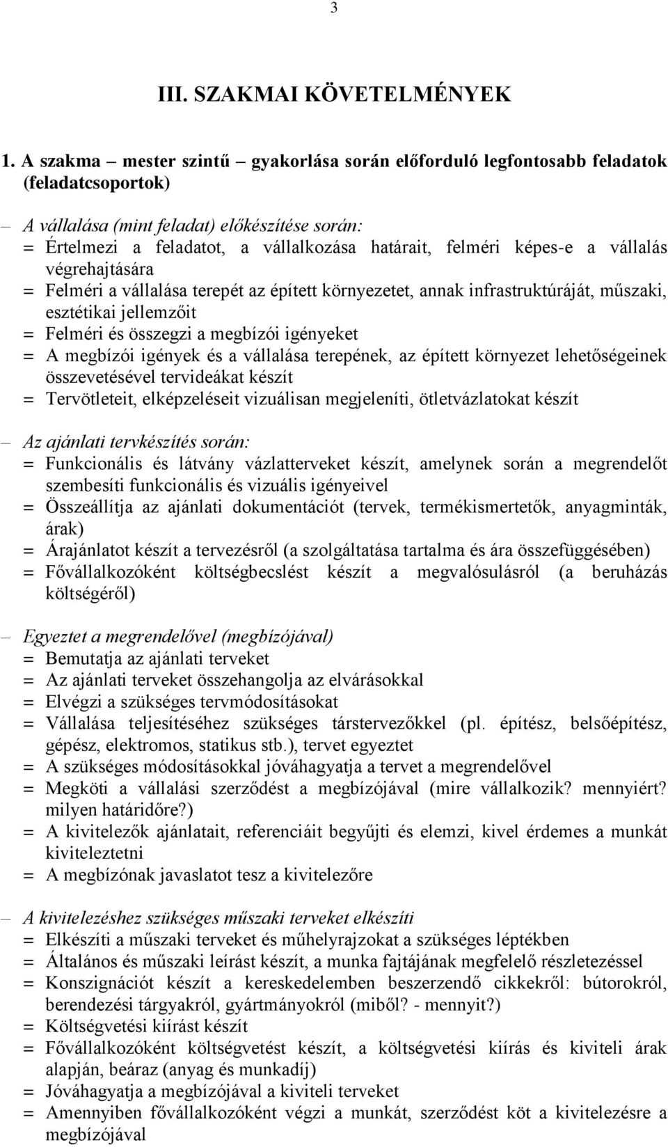 képes-e a vállalás végrehajtására = Felméri a vállalása terepét az épített környezetet, annak infrastruktúráját, műszaki, esztétikai jellemzőit = Felméri és összegzi a megbízói igényeket = A megbízói