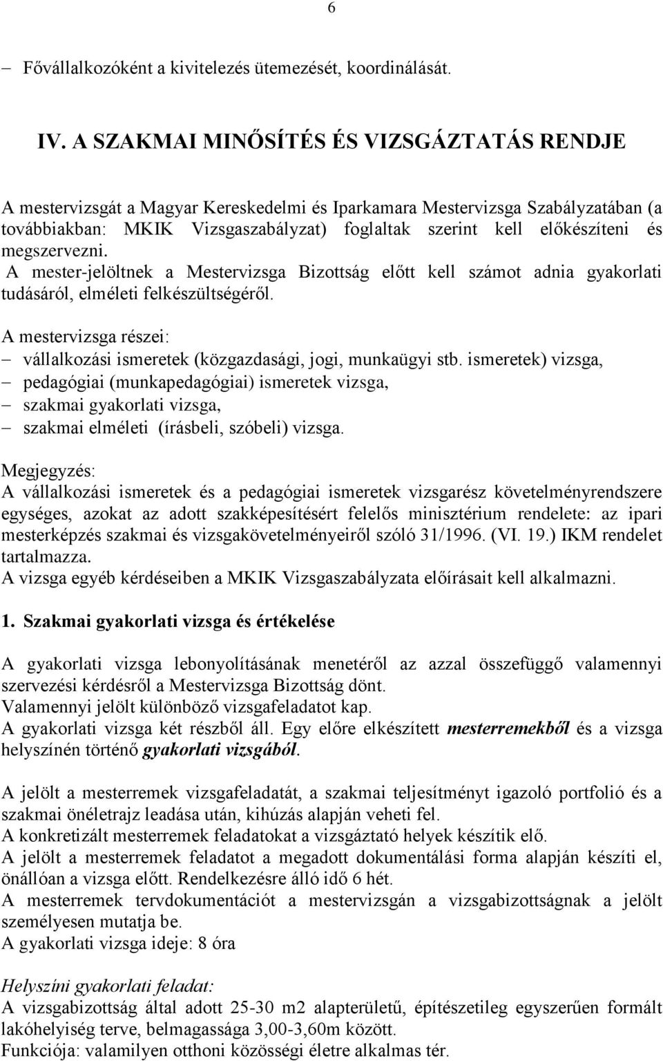 és megszervezni. A mester-jelöltnek a Mestervizsga Bizottság előtt kell számot adnia gyakorlati tudásáról, elméleti felkészültségéről.