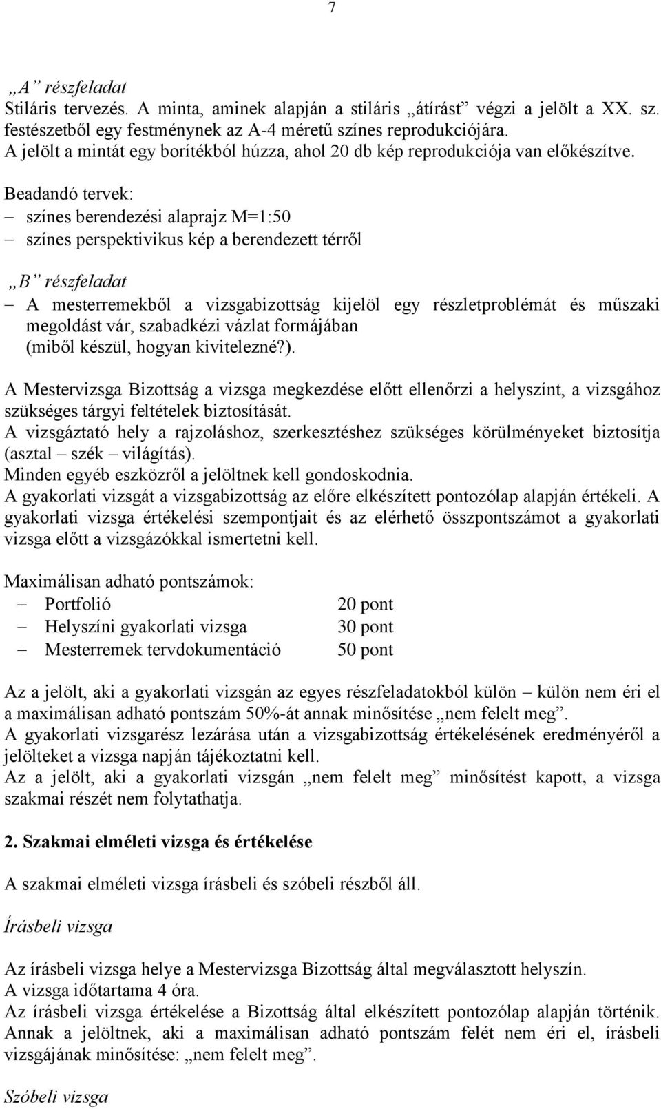 Beadandó tervek: színes berendezési alaprajz M=1:50 színes perspektivikus kép a berendezett térről B részfeladat A mesterremekből a vizsgabizottság kijelöl egy részletproblémát és műszaki megoldást