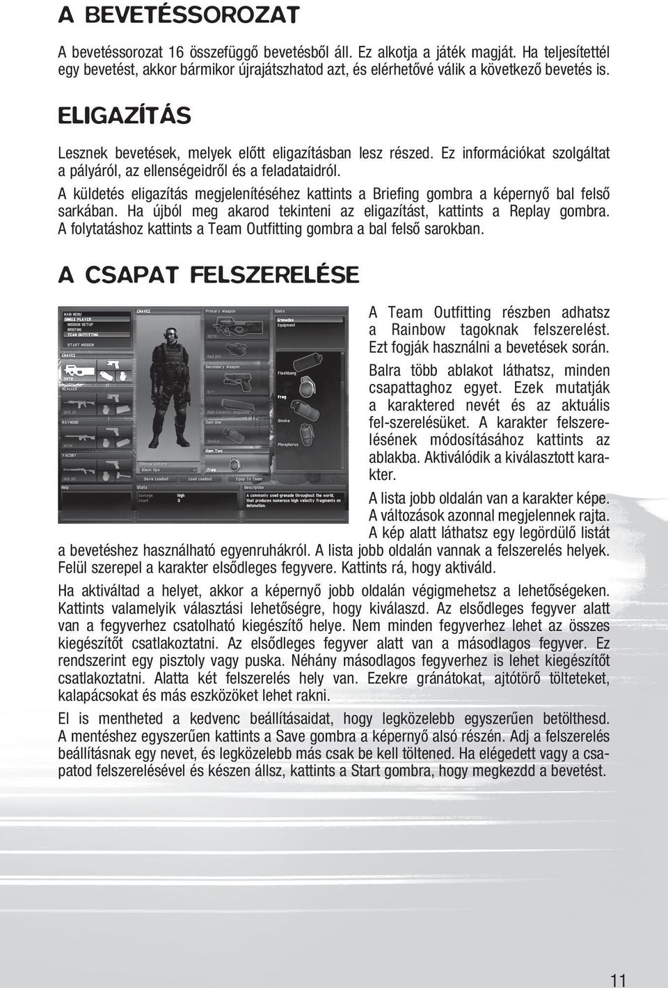 A küldetés eligazítás megjelenítéséhez kattints a Briefing gombra a képernyõ bal felsõ sarkában. Ha újból meg akarod tekinteni az eligazítást, kattints a Replay gombra.