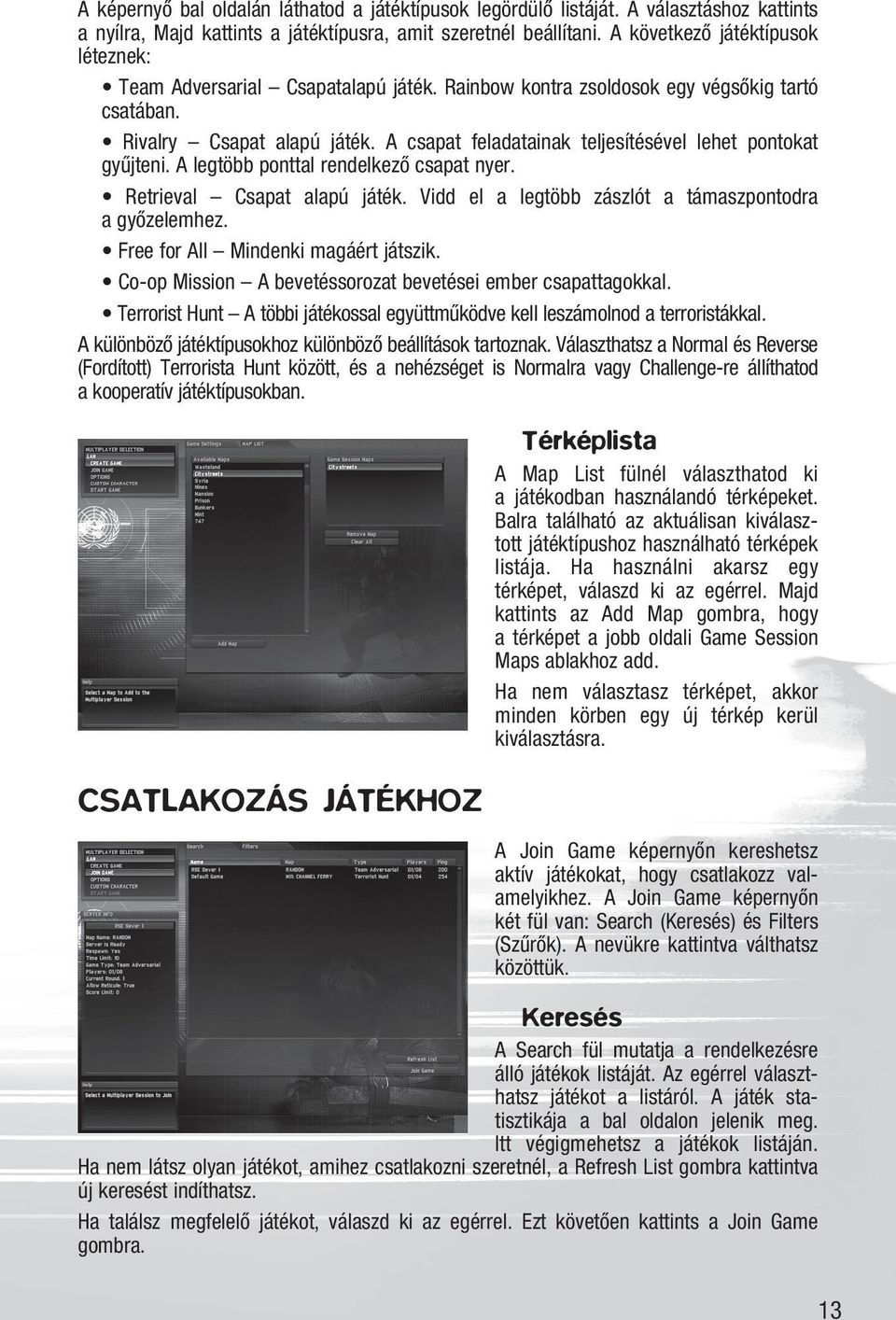 A csapat feladatainak teljesítésével lehet pontokat gyûjteni. A legtöbb ponttal rendelkezõ csapat nyer. Retrieval Csapat alapú játék. Vidd el a legtöbb zászlót a támaszpontodra a gyõzelemhez.
