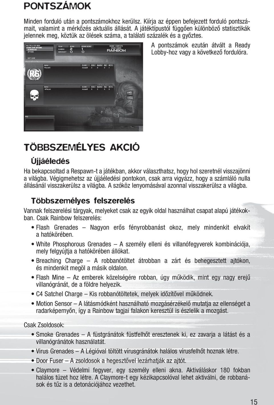 TÖBBSZEMÉLYES AKCIÓ Újjáéledés Ha bekapcsoltad a Respawn-t a játékban, akkor választhatsz, hogy hol szeretnél visszajönni a világba.