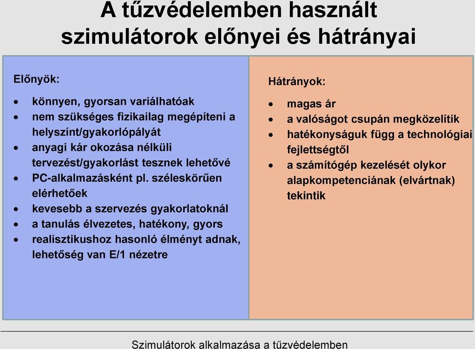 széleskörűen elérhetőek kevesebb a szervezés gyakorlatoknál a tanulás élvezetes, hatékony, gyors realisztikushoz hasonló élményt adnak,