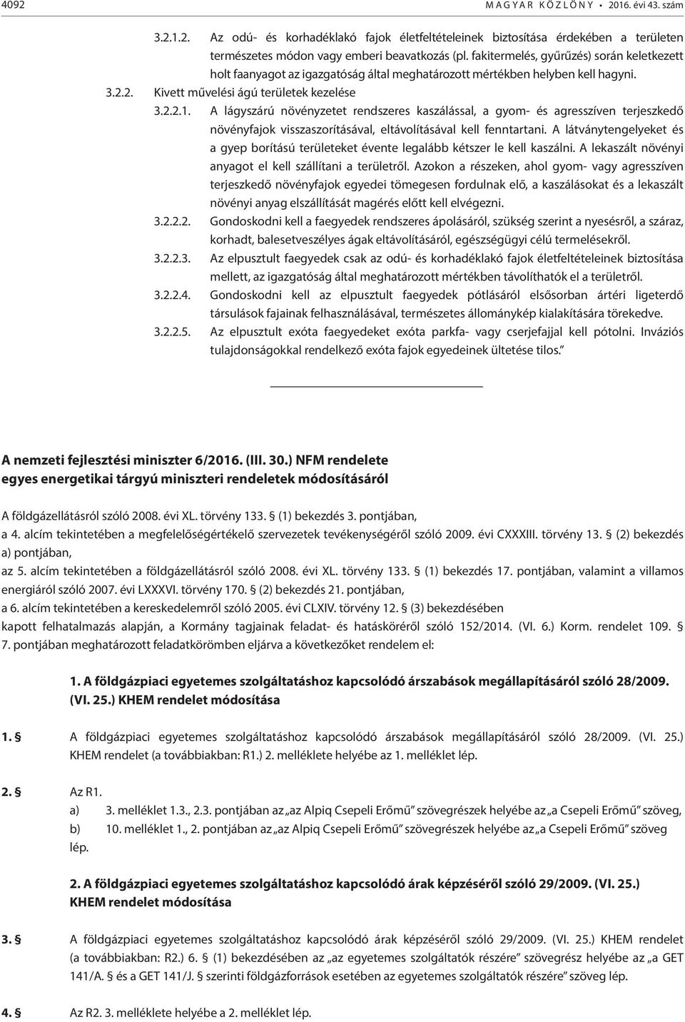 A lágyszárú növényzetet rendszeres kaszálással, a gyom- és agresszíven terjeszkedő növényfajok visszaszorításával, eltávolításával kell fenntartani.