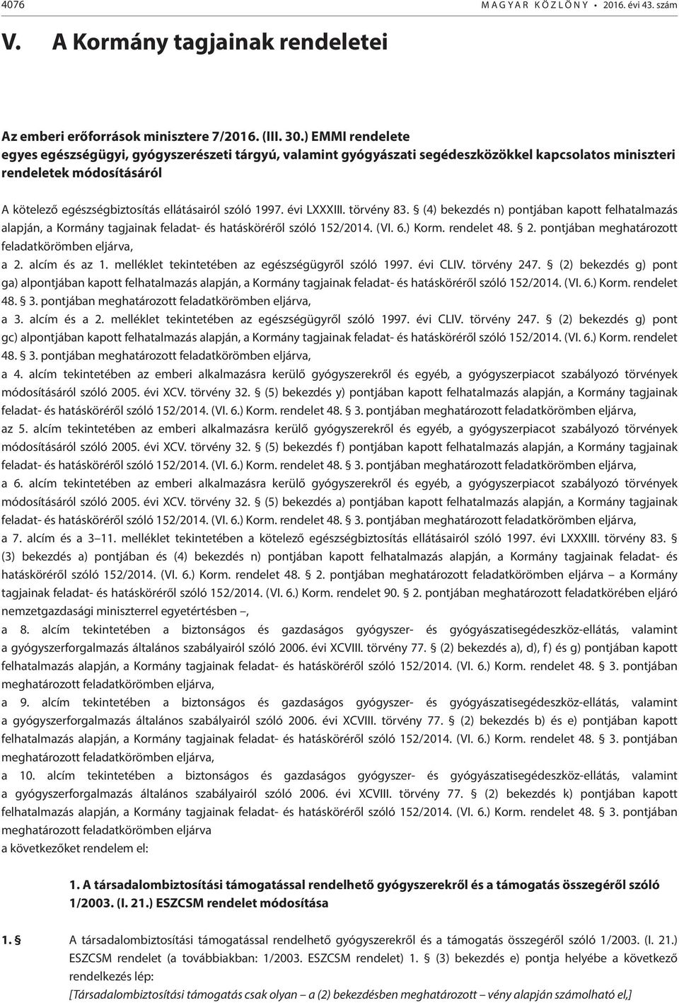1997. évi LXXXIII. törvény 83. (4) bekezdés n) pontjában kapott felhatalmazás alapján, a Kormány tagjainak feladat- és hatásköréről szóló 152/2014. (VI. 6.) Korm. rendelet 48. 2.