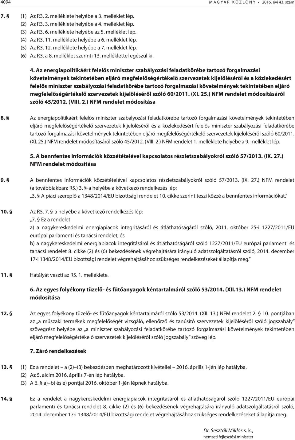 Az energiapolitikáért felelős miniszter szabályozási feladatkörébe tartozó forgalmazási követelmények tekintetében eljáró megfelelőségértékelő szervezetek kijelöléséről és a közlekedésért felelős