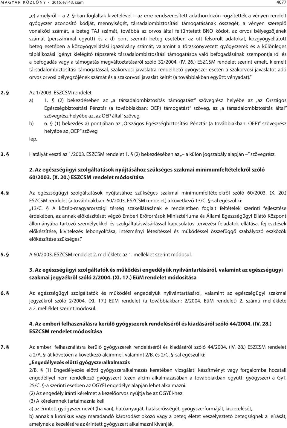 vonalkód számát, a beteg TAJ számát, továbbá az orvos által feltüntetett BNO kódot, az orvos bélyegzőjének számát (perszámmal együtt) és a d) pont szerinti beteg esetében az ott felsorolt adatokat,