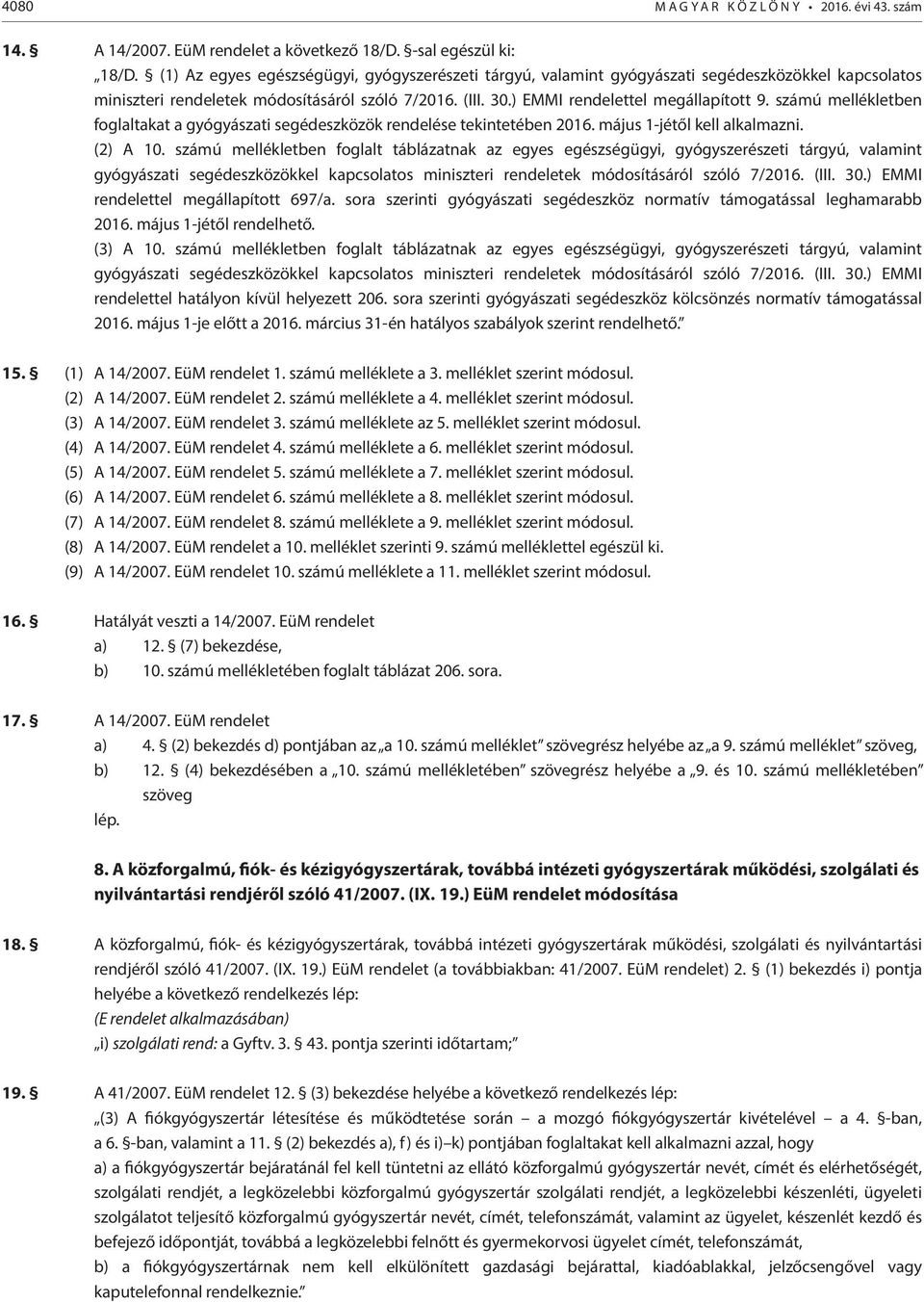 számú mellékletben foglaltakat a gyógyászati segédeszközök rendelése tekintetében 2016. május 1-jétől kell alkalmazni. (2) A 10.