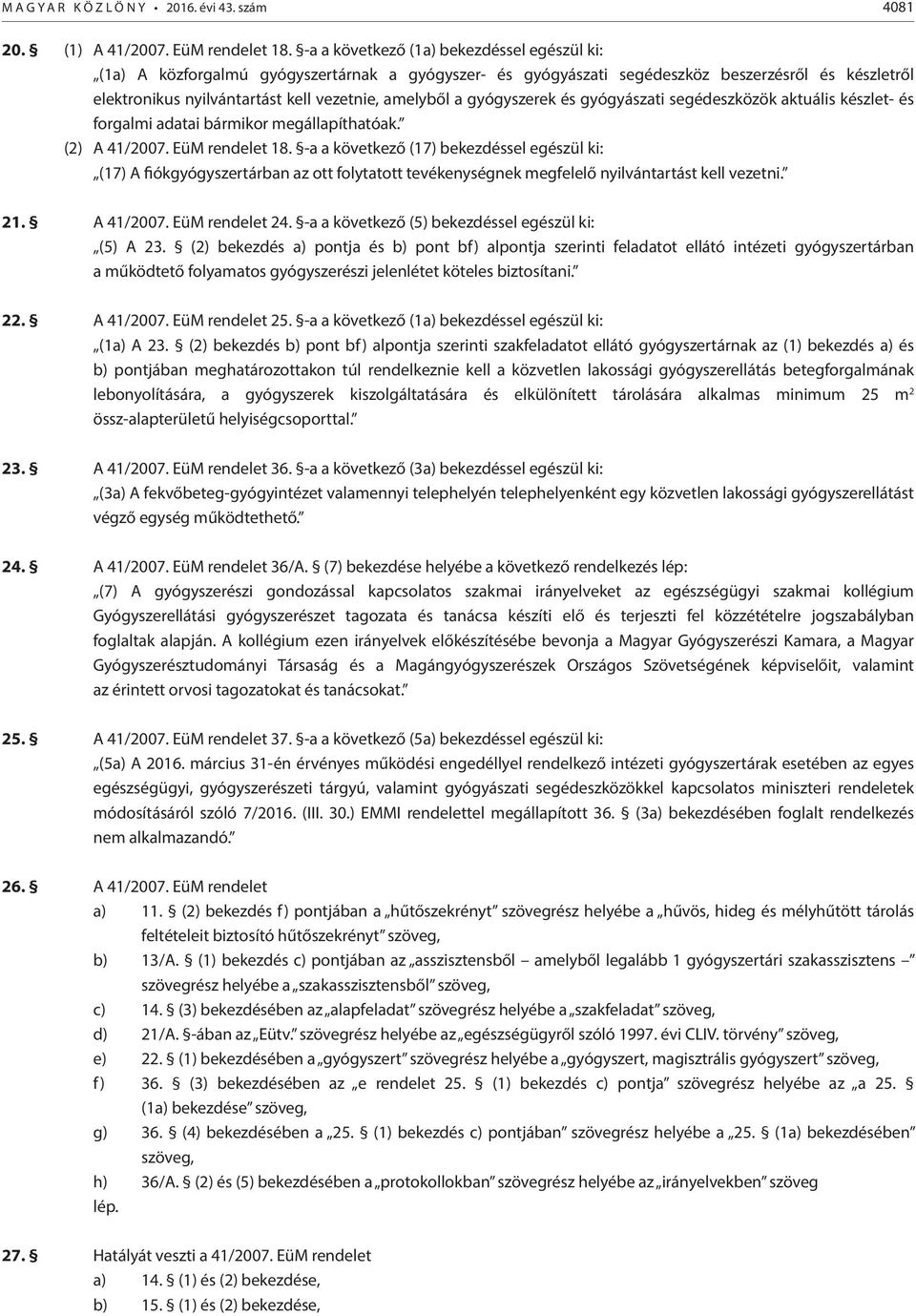 gyógyszerek és gyógyászati segédeszközök aktuális készlet- és forgalmi adatai bármikor megállapíthatóak. (2) A 41/2007. EüM rendelet 18.