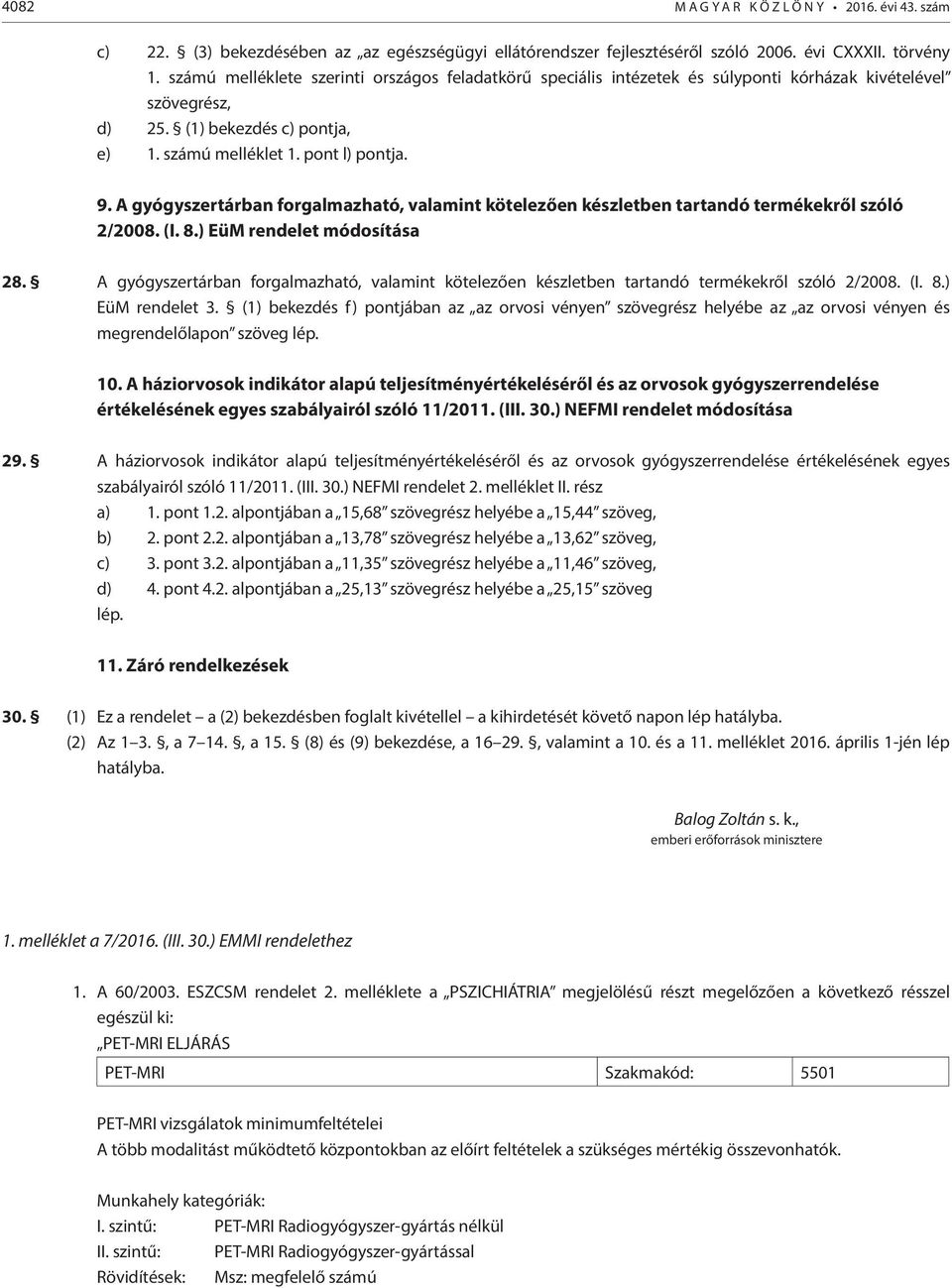 A gyógyszertárban forgalmazható, valamint kötelezően készletben tartandó termékekről szóló 2/2008. (I. 8.) EüM rendelet módosítása 28.