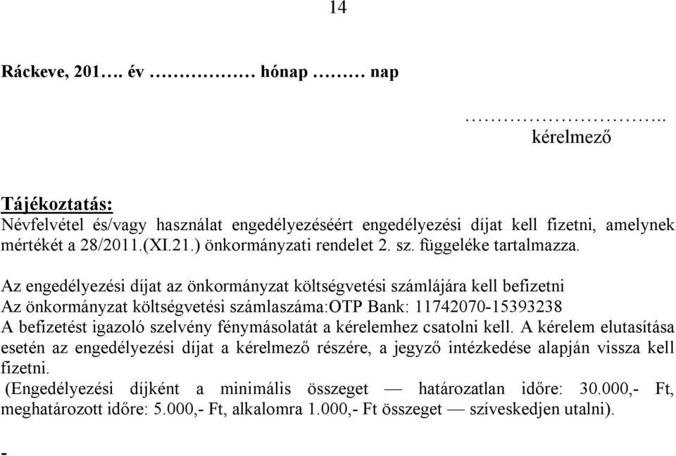 Az engedélyezési díjat az önkormányzat költségvetési számlájára kell befizetni Az önkormányzat költségvetési számlaszáma:otp Bank: 11742070-15393238 A befizetést igazoló szelvény