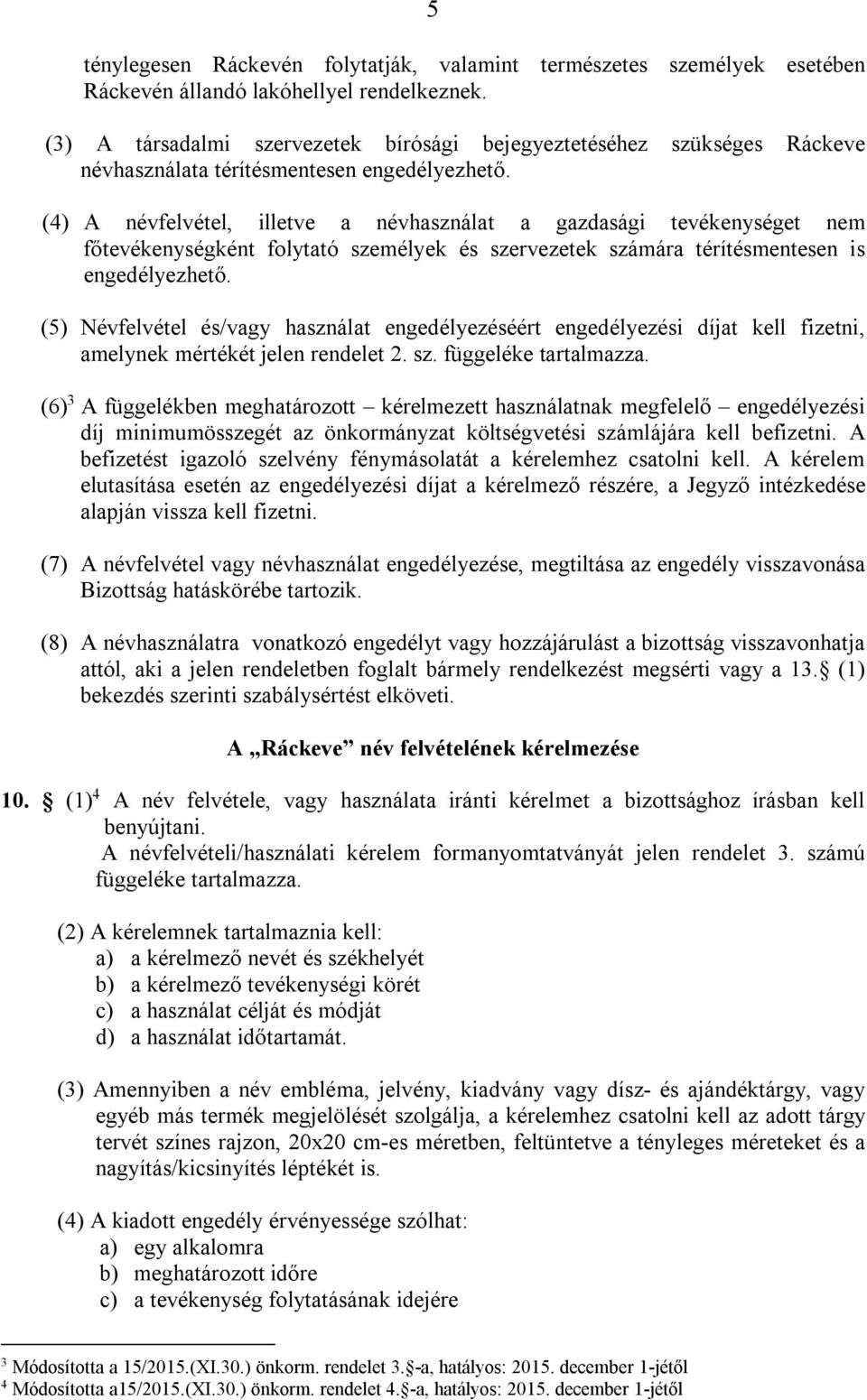 (4) A névfelvétel, illetve a névhasználat a gazdasági tevékenységet nem főtevékenységként folytató személyek és szervezetek számára térítésmentesen is engedélyezhető.