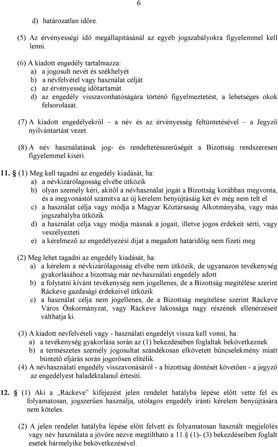 a lehetséges okok felsorolását. (7) A kiadott engedélyekről a név és az érvényesség feltüntetésével a Jegyző nyilvántartást vezet.