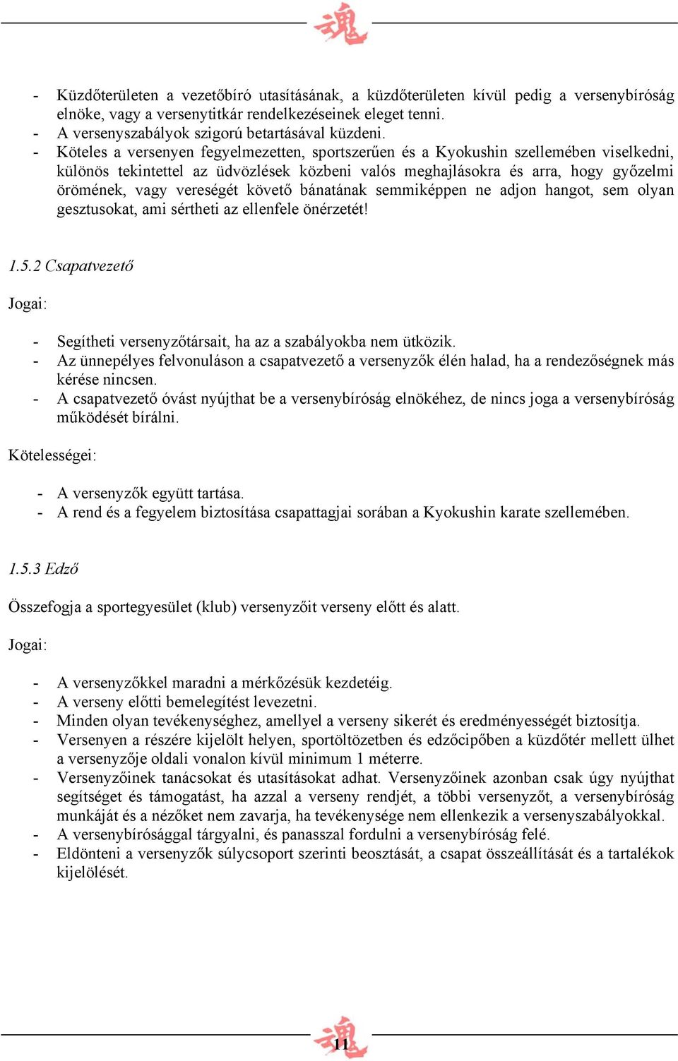 követő bánatának semmiképpen ne adjon hangot, sem olyan gesztusokat, ami sértheti az ellenfele önérzetét! 1.5.2 Csapatvezető Jogai: - Segítheti versenyzőtársait, ha az a szabályokba nem ütközik.