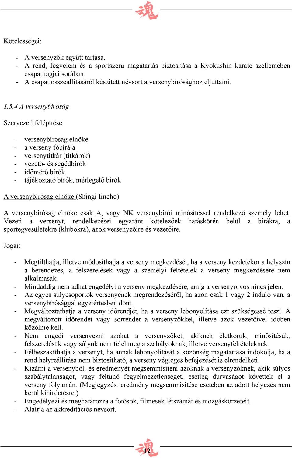 4 A versenybíróság Szervezeti felépítése - versenybíróság elnöke - a verseny főbírája - versenytitkár (titkárok) - vezető- és segédbírók - időmérő bírók - tájékoztató bírók, mérlegelő bírók A