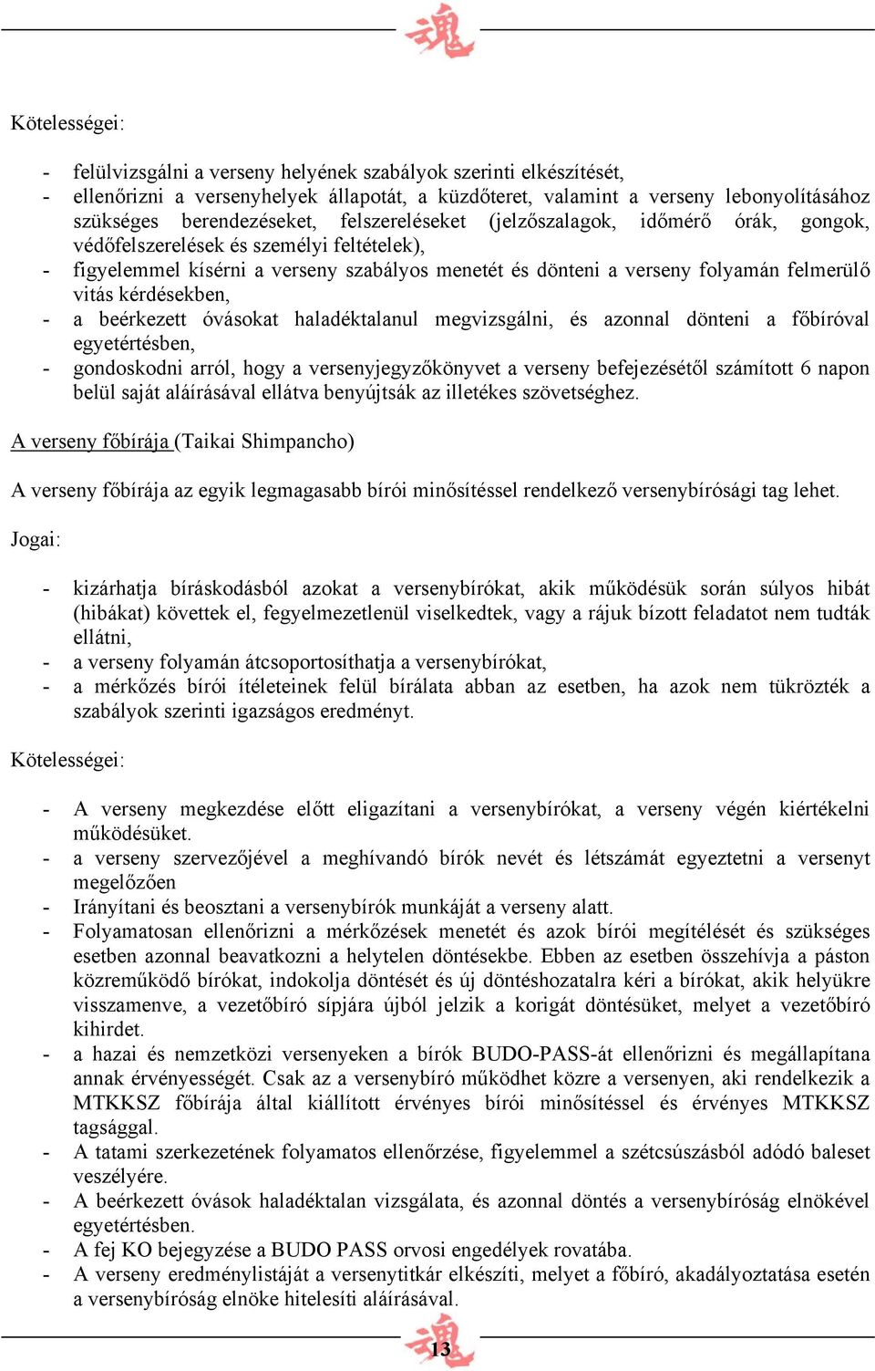 kérdésekben, - a beérkezett óvásokat haladéktalanul megvizsgálni, és azonnal dönteni a főbíróval egyetértésben, - gondoskodni arról, hogy a versenyjegyzőkönyvet a verseny befejezésétől számított 6