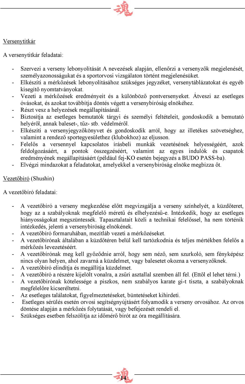 Átveszi az esetleges óvásokat, és azokat továbbítja döntés végett a versenybíróság elnökéhez. - Részt vesz a helyezések megállapításánál.