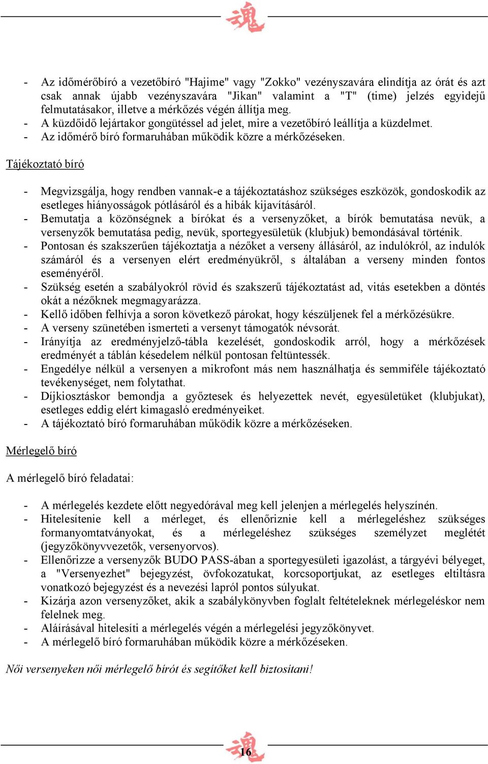 Tájékoztató bíró - Megvizsgálja, hogy rendben vannak-e a tájékoztatáshoz szükséges eszközök, gondoskodik az esetleges hiányosságok pótlásáról és a hibák kijavításáról.