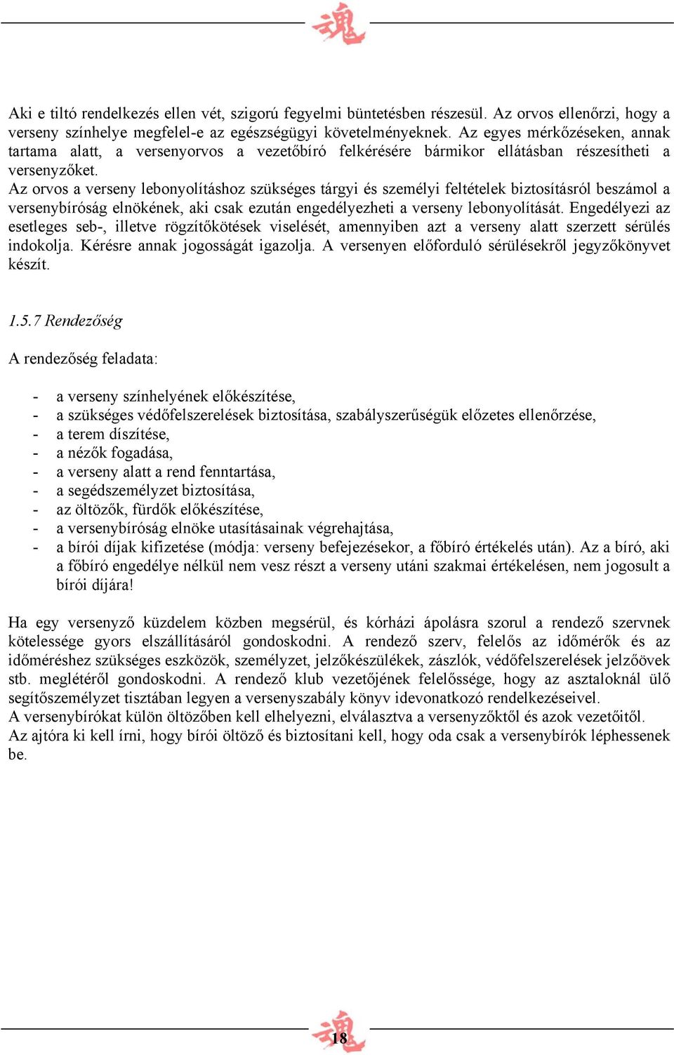 Az orvos a verseny lebonyolításhoz szükséges tárgyi és személyi feltételek biztosításról beszámol a versenybíróság elnökének, aki csak ezután engedélyezheti a verseny lebonyolítását.