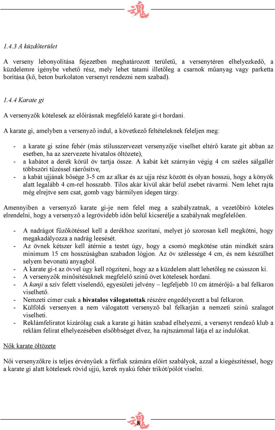 A karate gi, amelyben a versenyző indul, a következő feltételeknek feleljen meg: - a karate gi színe fehér (más stílusszervezet versenyzője viselhet eltérő karate git abban az esetben, ha az