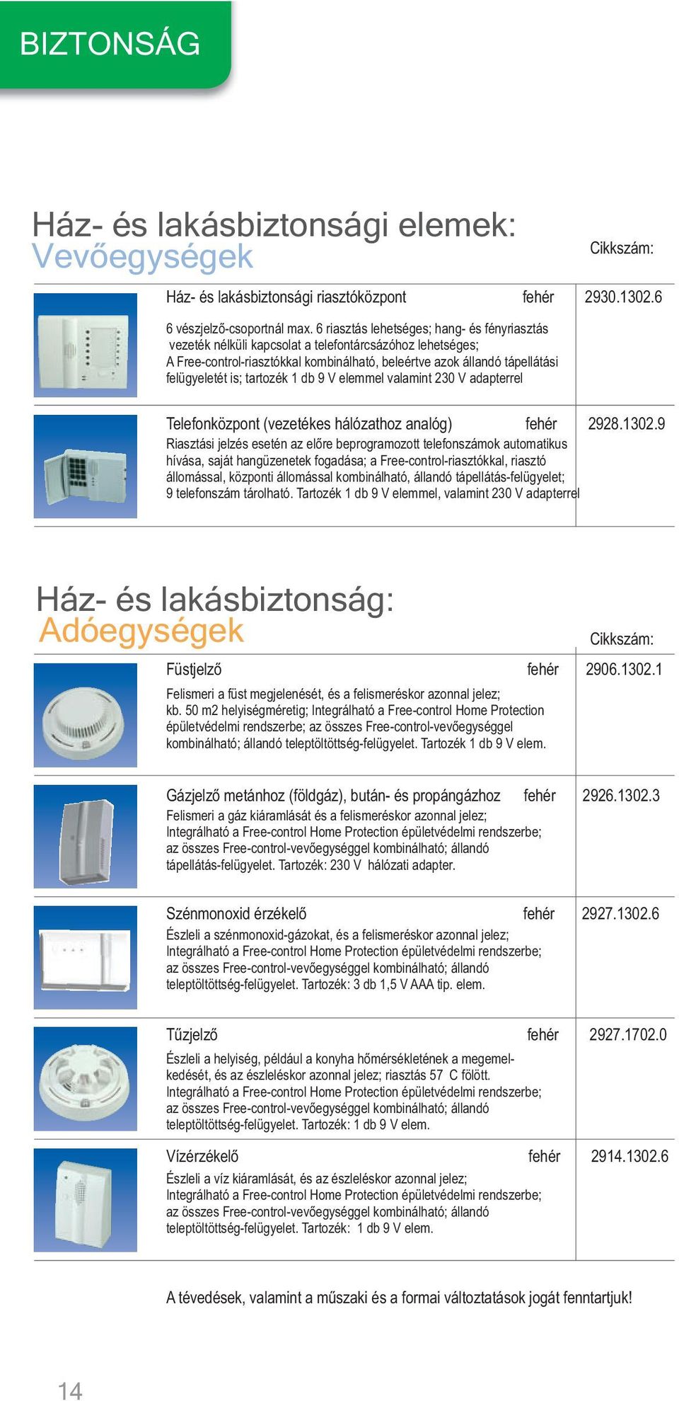 tartozék 1 db 9 V elemmel valamint 230 V adapterrel Cikkszám: Telefonközpont (vezetékes hálózathoz analóg) fehér 2928.1302.