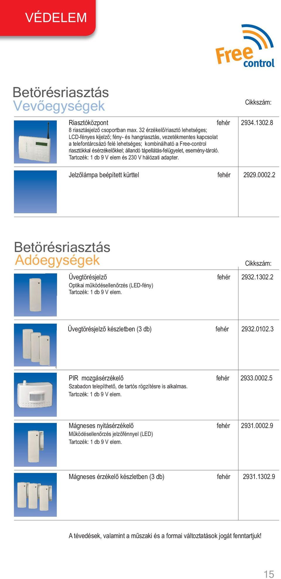 tápellátás-felügyelet, esemény-tároló. Tartozék: 1 db 9 V elem és 230 V hálózati adapter. Jelzõlámpa beépített kürttel fehér 2929.0002.