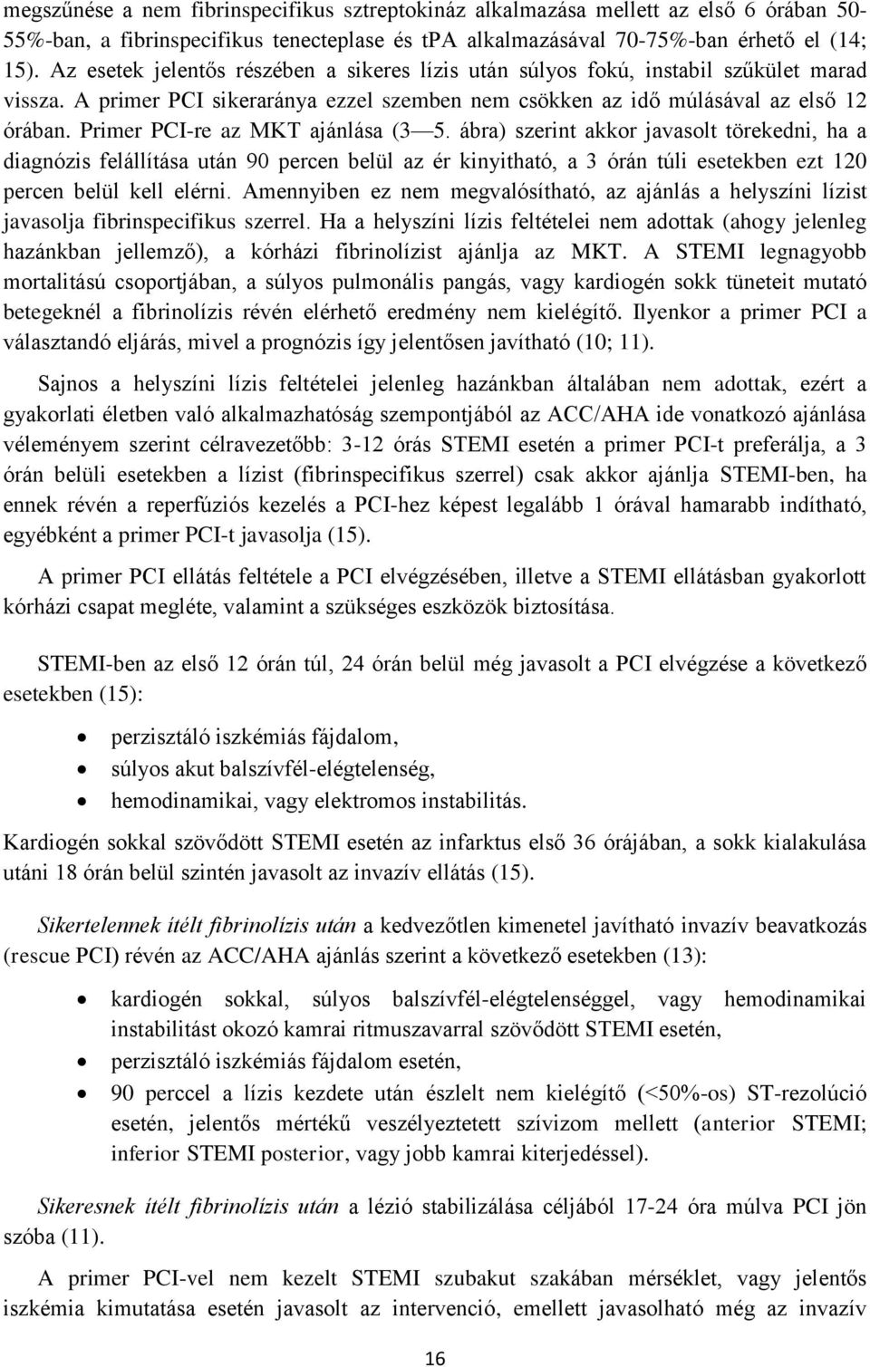 Primer PCI-re az MKT ajánlása (3 5. ábra) szerint akkor javasolt törekedni, ha a diagnózis felállítása után 90 percen belül az ér kinyitható, a 3 órán túli esetekben ezt 120 percen belül kell elérni.