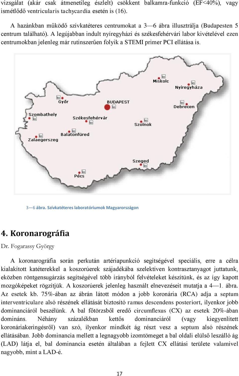 A legújabban indult nyíregyházi és székesfehérvári labor kivételével ezen centrumokban jelenleg már rutinszerűen folyik a STEMI primer PCI ellátása is. PC I 3 6 ábra.