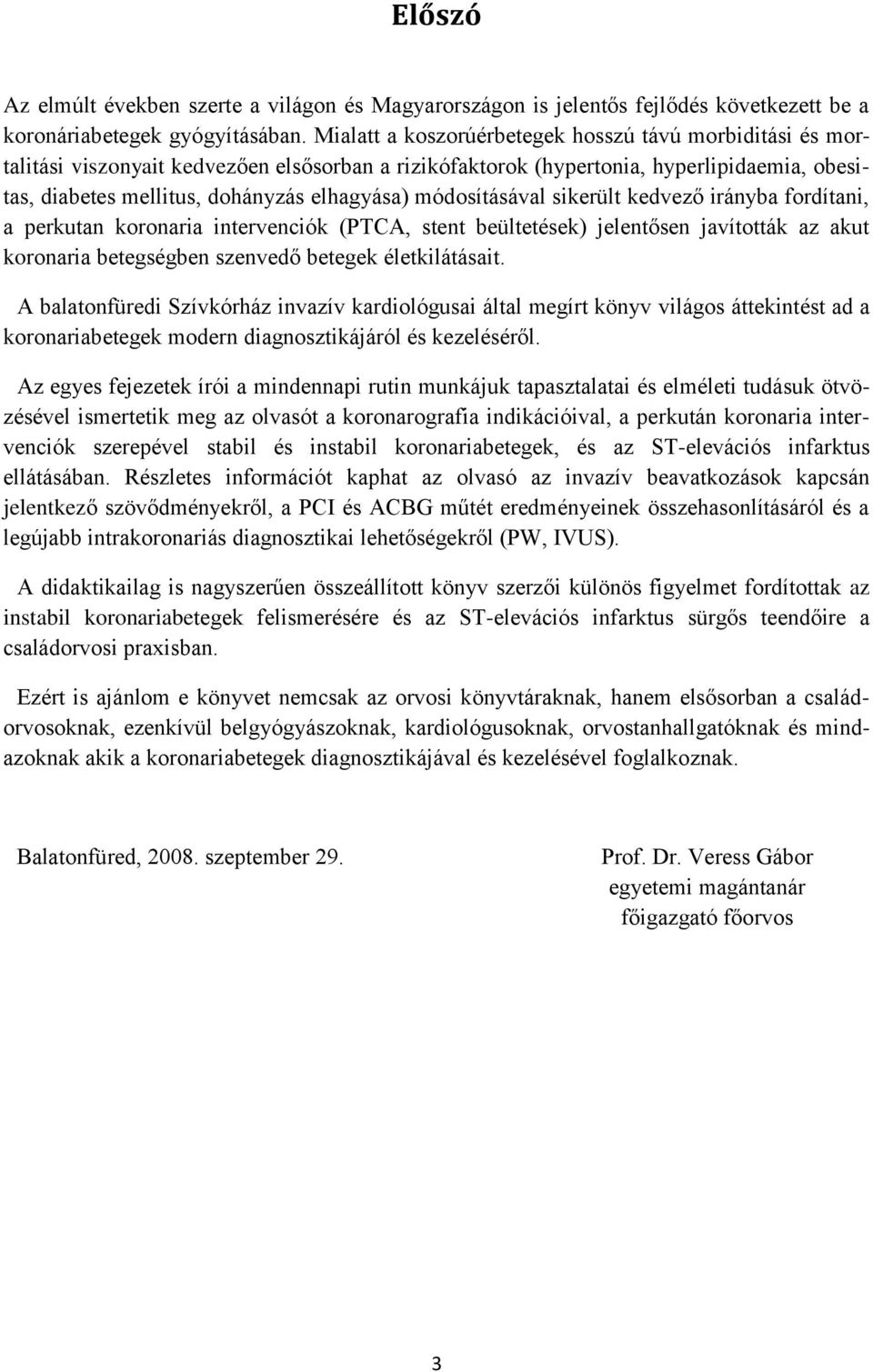 módosításával sikerült kedvező irányba fordítani, a perkutan koronaria intervenciók (PTCA, stent beültetések) jelentősen javították az akut koronaria betegségben szenvedő betegek életkilátásait.