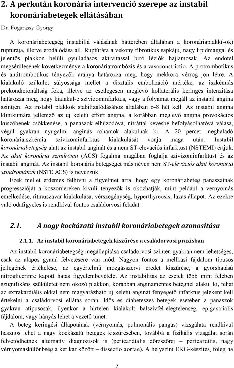 Ruptúrára a vékony fibrotikus sapkájú, nagy lipidmaggal és jelentős plakkon belüli gyulladásos aktivitással bíró léziók hajlamosak.