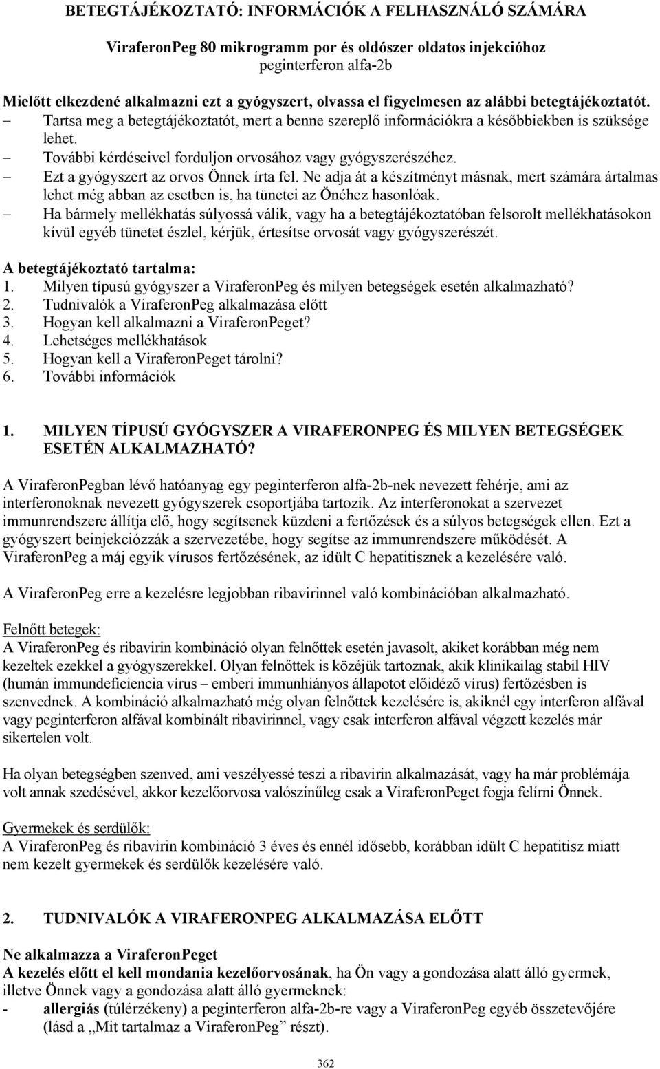 További kérdéseivel forduljon orvosához vagy gyógyszerészéhez. Ezt a gyógyszert az orvos Önnek írta fel.