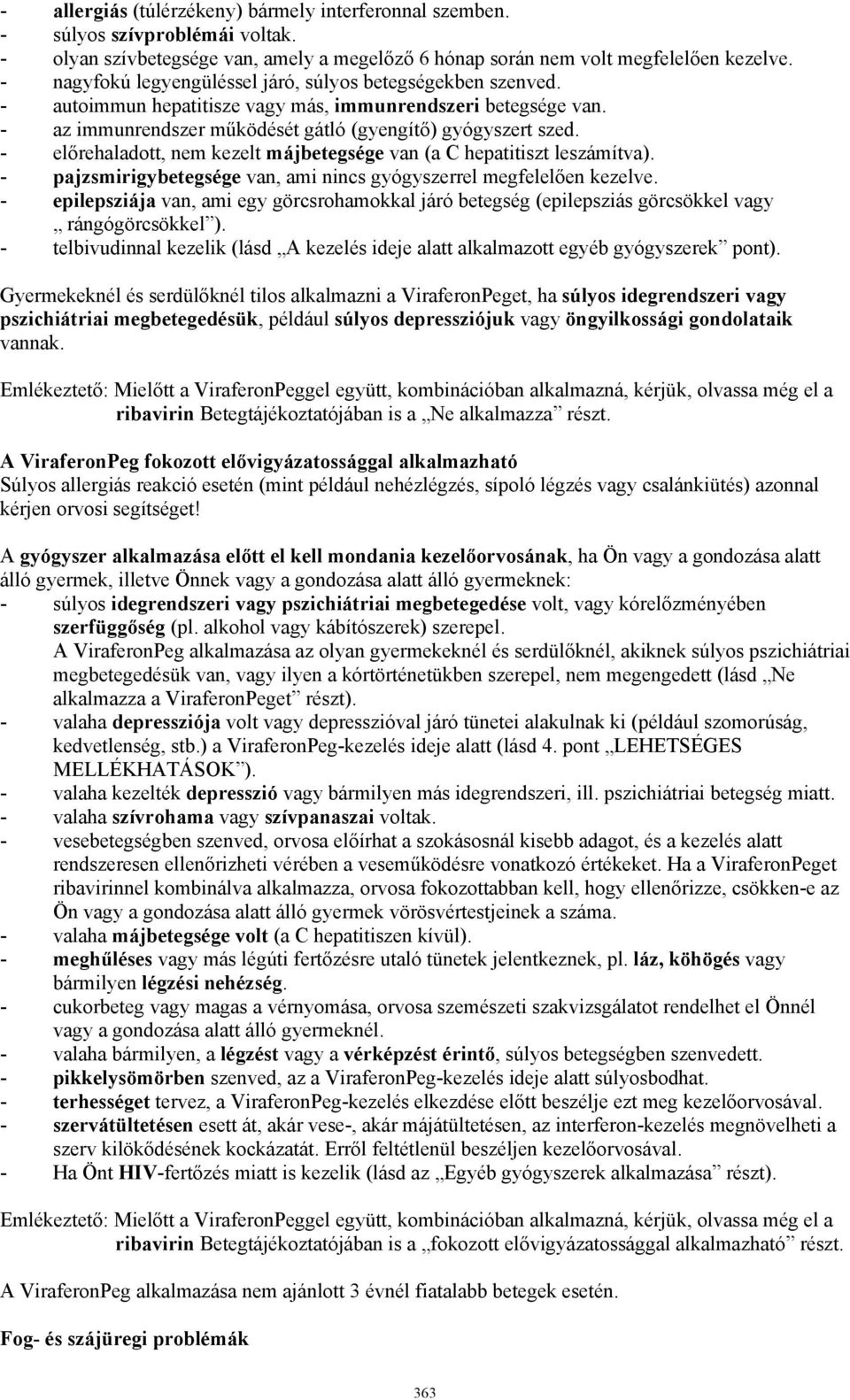 - előrehaladott, nem kezelt májbetegsége van (a C hepatitiszt leszámítva). - pajzsmirigybetegsége van, ami nincs gyógyszerrel megfelelően kezelve.