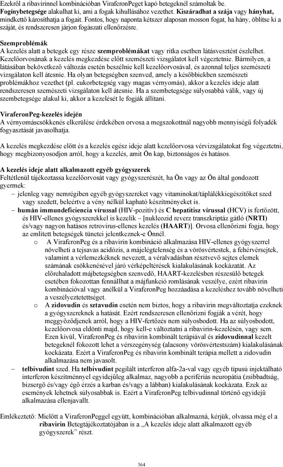 Szemproblémák A kezelés alatt a betegek egy része szemproblémákat vagy ritka esetben látásvesztést észlelhet. Kezelőorvosának a kezelés megkezdése előtt szemészeti vizsgálatot kell végeztetnie.