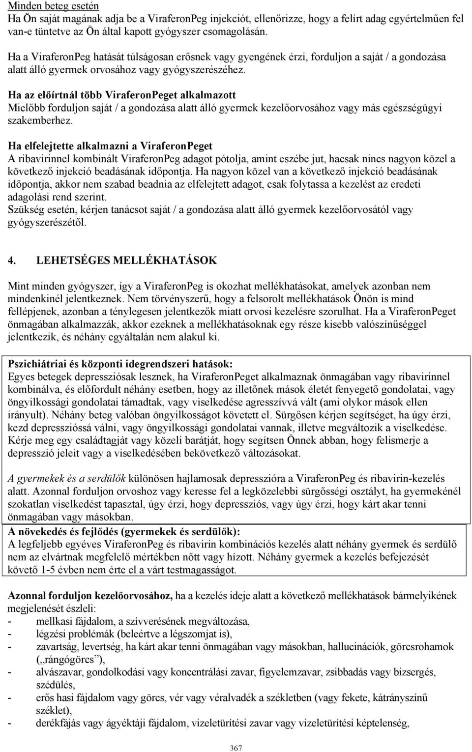 Ha az előírtnál több ViraferonPeget alkalmazott Mielőbb forduljon saját / a gondozása alatt álló gyermek kezelőorvosához vagy más egészségügyi szakemberhez.