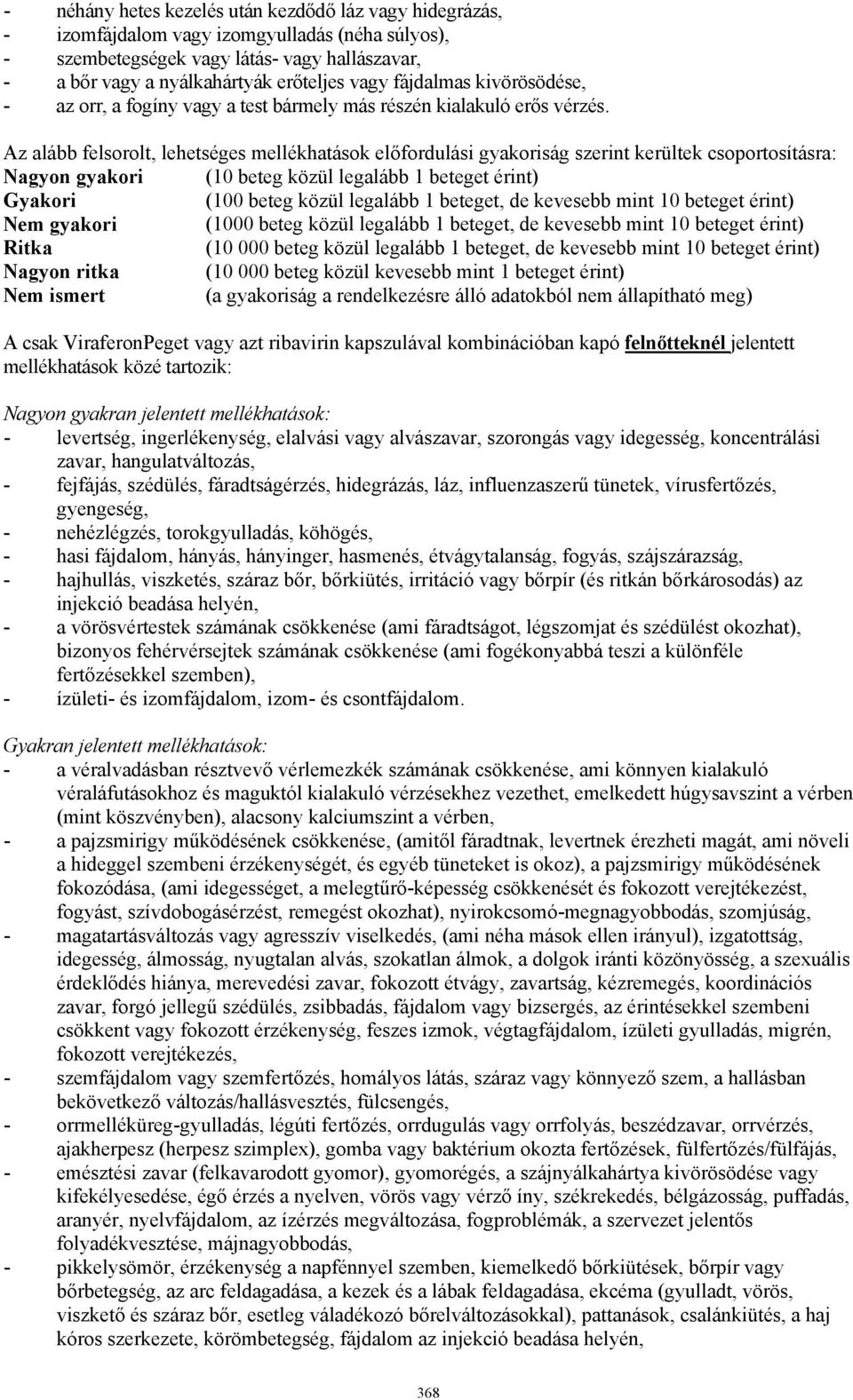 Az alább felsorolt, lehetséges mellékhatások előfordulási gyakoriság szerint kerültek csoportosításra: Nagyon gyakori (10 beteg közül legalább 1 beteget érint) Gyakori (100 beteg közül legalább 1