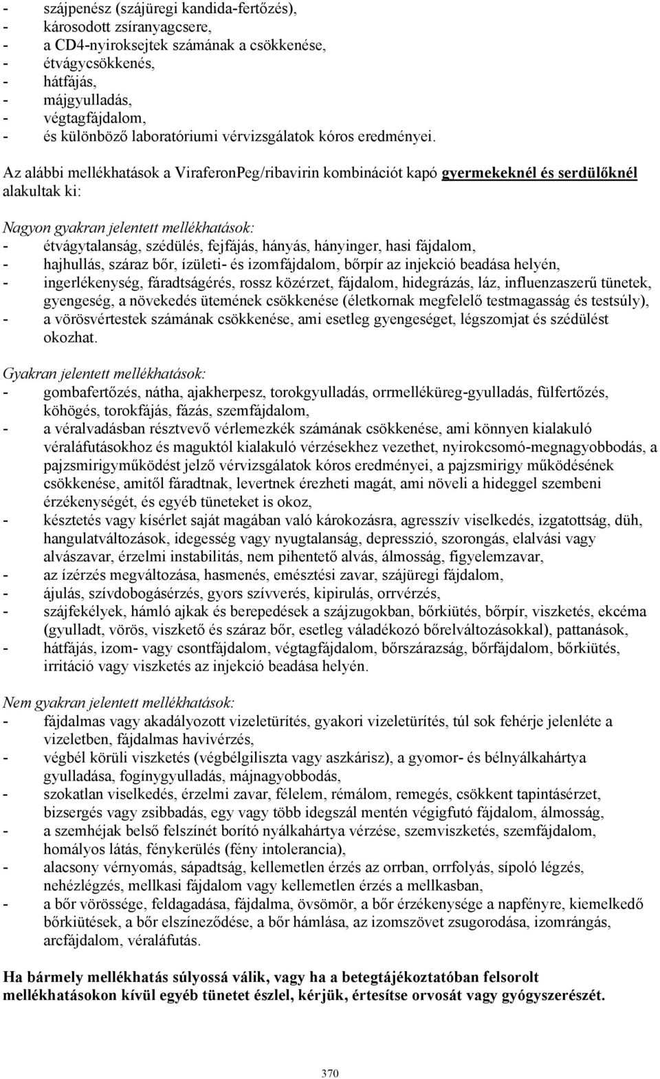 Az alábbi mellékhatások a ViraferonPeg/ribavirin kombinációt kapó gyermekeknél és serdülőknél alakultak ki: Nagyon gyakran jelentett mellékhatások: - étvágytalanság, szédülés, fejfájás, hányás,