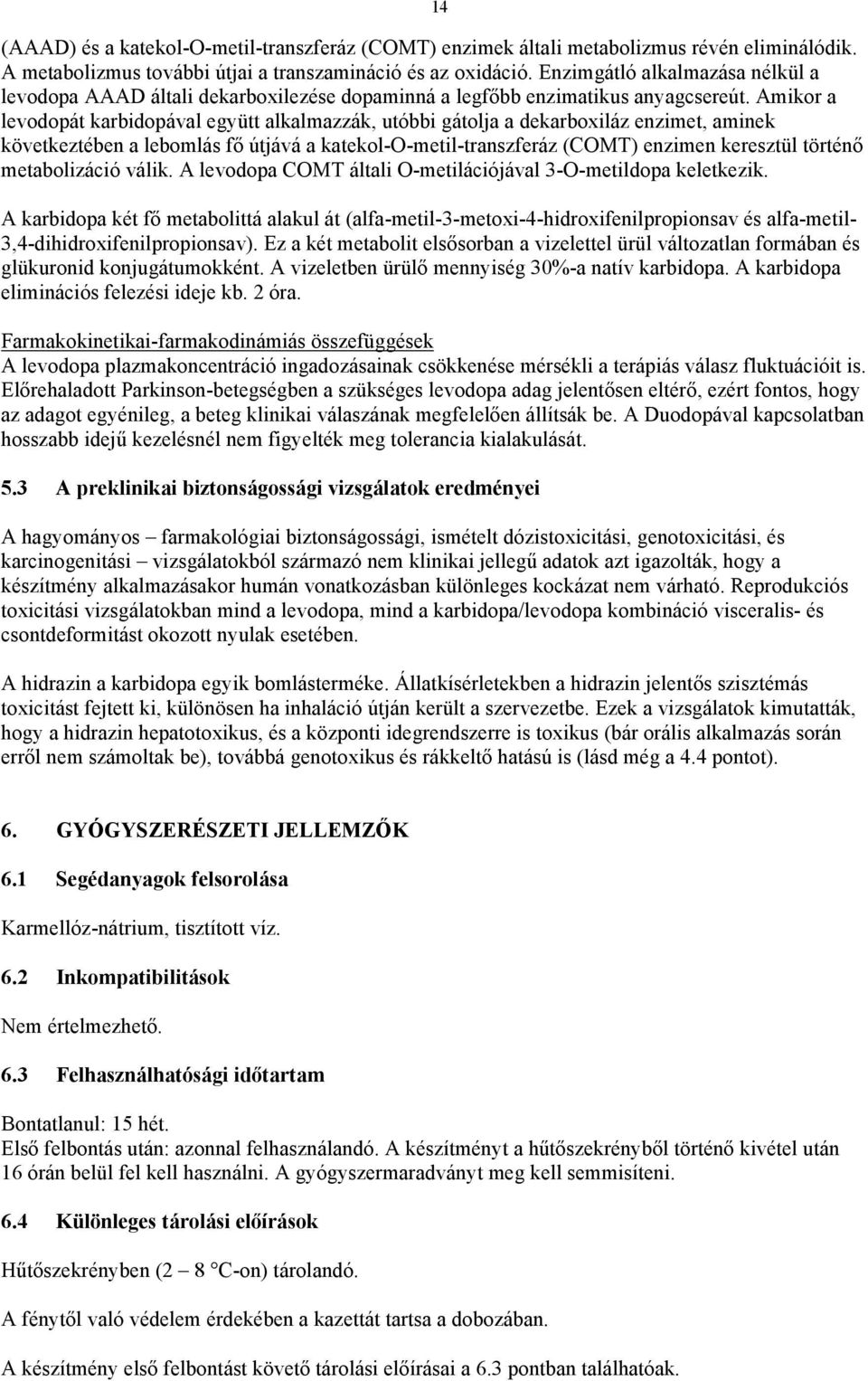 Amikor a levodopát karbidopával együtt alkalmazzák, utóbbi gátolja a dekarboxiláz enzimet, aminek következtében a lebomlás fő útjává a katekol-o-metil-transzferáz (COMT) enzimen keresztül történő