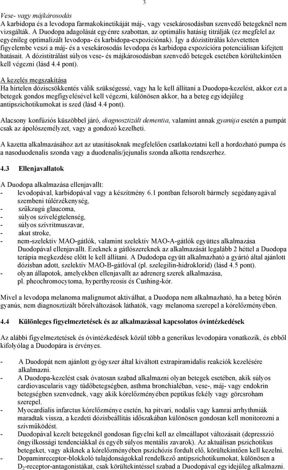 Így a dózistitrálás közvetetten figyelembe veszi a máj- és a vesekárosodás levodopa és karbidopa expozícióra potenciálisan kifejtett hatásait.