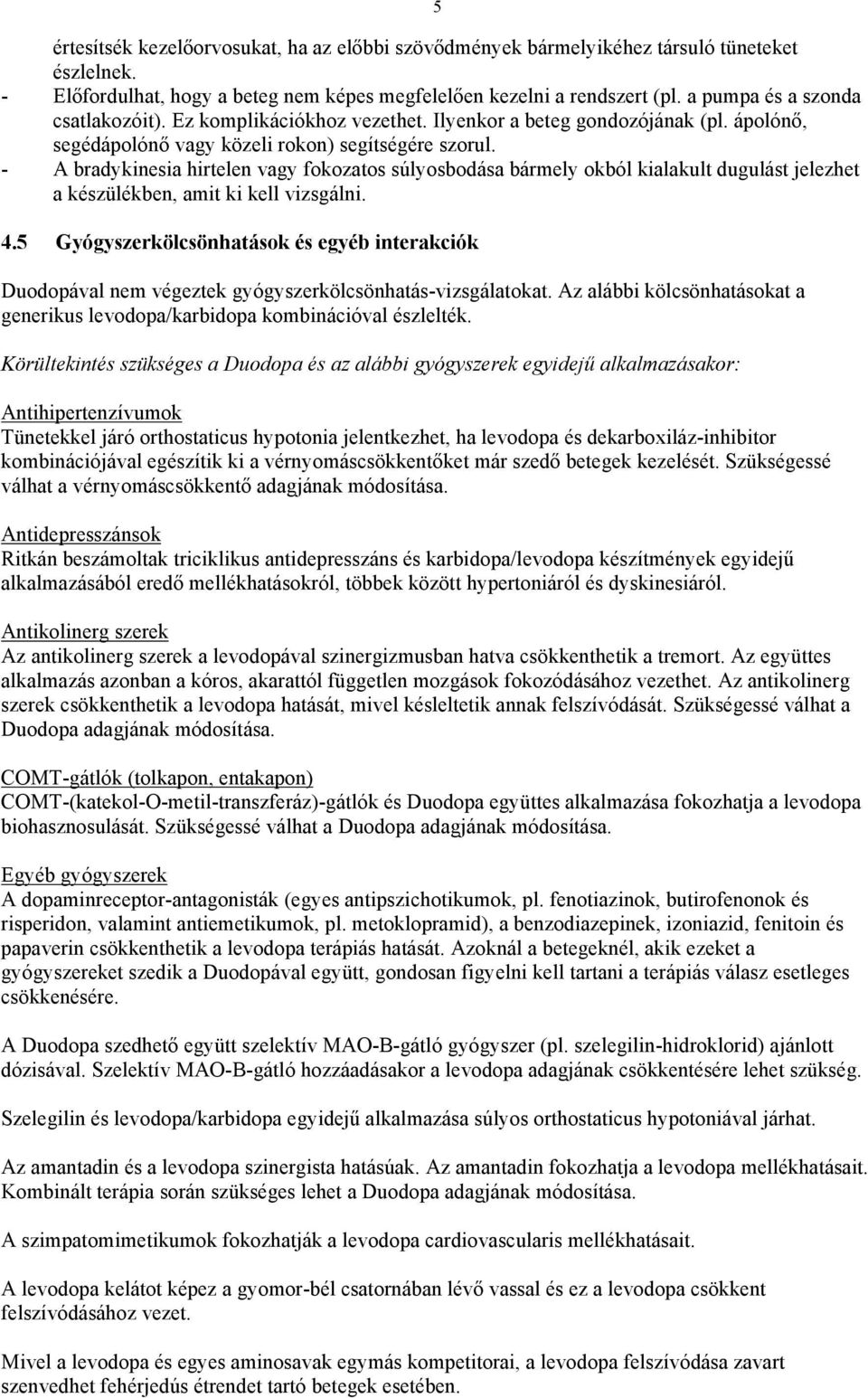 - A bradykinesia hirtelen vagy fokozatos súlyosbodása bármely okból kialakult dugulást jelezhet a készülékben, amit ki kell vizsgálni. 4.