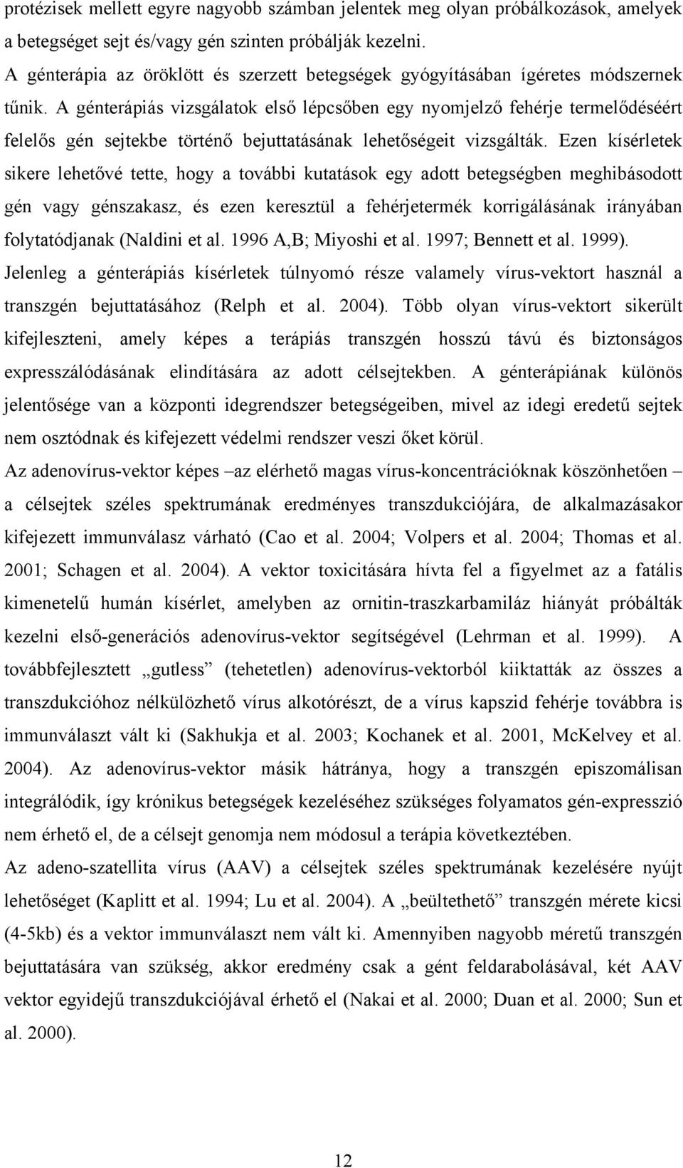 A génterápiás vizsgálatok első lépcsőben egy nyomjelző fehérje termelődéséért felelős gén sejtekbe történő bejuttatásának lehetőségeit vizsgálták.