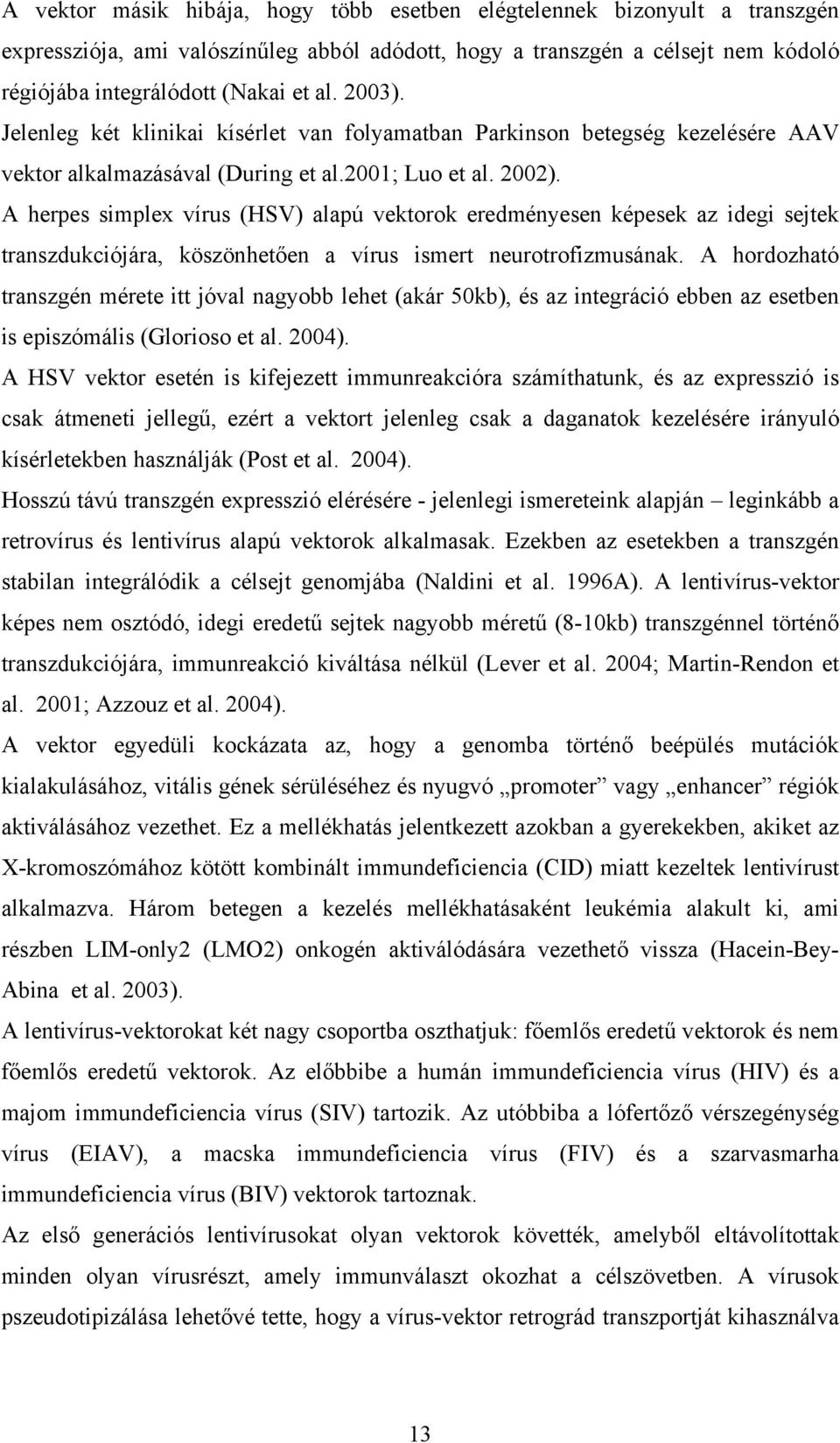 A herpes simplex vírus (HSV) alapú vektorok eredményesen képesek az idegi sejtek transzdukciójára, köszönhetően a vírus ismert neurotrofizmusának.